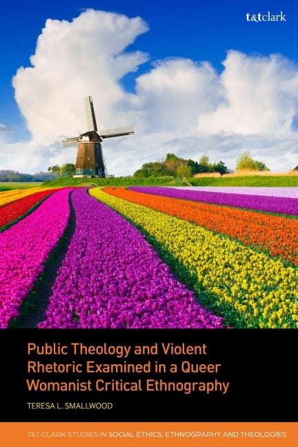 Public Theology and Violent Rhetoric Examined in a Queer Womanist Critical Ethnography - Teresa L. Smallwood