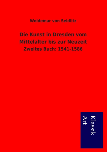 Die Kunst in Dresden vom Mittelalter bis zur Neuzeit - Woldemar Von Seidlitz