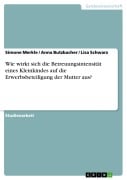 Wie wirkt sich die Betreuungsintensität eines Kleinkindes auf die Erwerbsbeteiligung der Mutter aus? - Simone Merkle, Anna Butzbacher, Lisa Schwarz