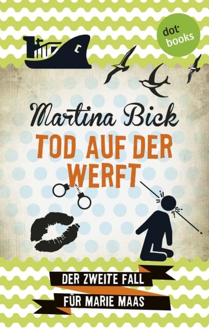 Tod auf der Werft: Der zweite Fall für Marie Maas - Martina Bick