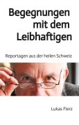 Begegnungen mit dem Leibhaftigen - Reportagen aus der heilen Schweiz - Lukas Fierz