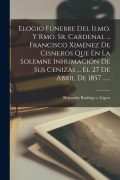Cover-Bild zum Titel 'Elogio Fúnebre Del Ilmo. Y Rmo. Sr. Cardenal ... Francisco Ximénez De Cisneros Que En La Solemne Inhumación De Sus Cenizas ... El 27 De Abril De 1857' von ''