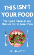 Cover-Bild zum Titel 'This Isn't Your Food: The Hidden Poisons in Your Plate and how to Escape Them' von 'Lila Hyes'
