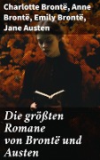 Die größten Romane von Brontë und Austen - Charlotte Brontë, Anne Brontë, Emily Brontë, Jane Austen