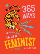 Cover-Bild zum Titel '365 Ways to Be a Feminist' von 'Harriet Dyer'