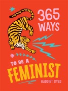 Cover-Bild zum Titel '365 Ways to Be a Feminist' von 'Harriet Dyer'