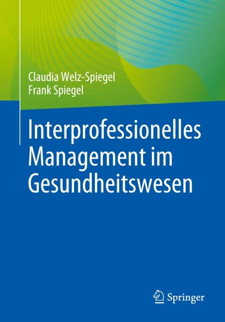 Interprofessionelles Management im Gesundheitswesen - Frank Spiegel, Claudia Welz-Spiegel