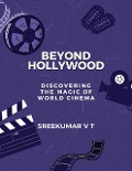 Beyond Hollywood: Discovering the Magic of World Cinema - Sreekumar V T