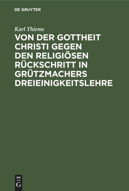 Von der Gottheit Christi gegen den religiösen Rückschritt in Grützmachers Dreieinigkeitslehre - Karl Thieme