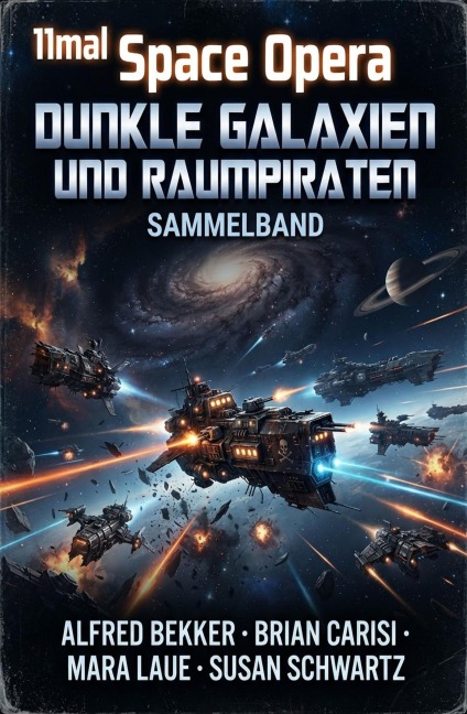 11mal Space Opera: Dunkle Galaxien und Raumpiraten: Sammelband - Alfred Bekker, Susan Schwarz, Mara Laue, Brian Carisi