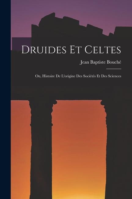 Druides Et Celtes - Jean Baptiste Bouché