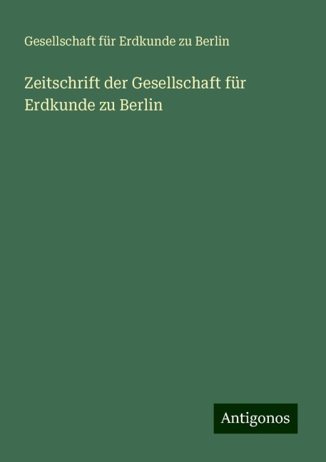 Zeitschrift der Gesellschaft für Erdkunde zu Berlin - Gesellschaft Für Erdkunde Zu Berlin