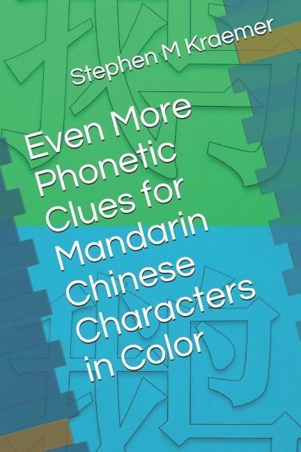 Even More Phonetic Clues for Mandarin Chinese Characters in Color - Stephen M. Kraemer