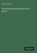 Die Besitznahme Badens durch die Römer - Ernst Fabricius