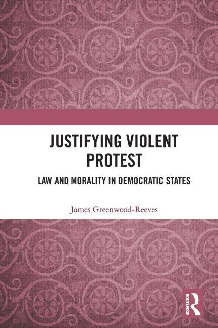 Justifying Violent Protest - James Greenwood-Reeves
