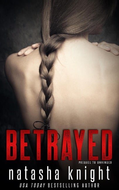 Betrayed: Prequel to Unhinged - Natasha Knight