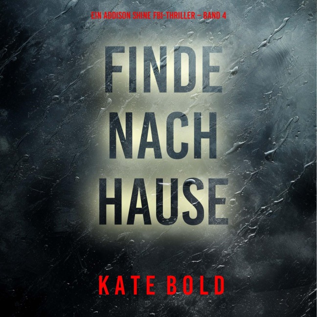 Finde nach Hause (Ein Addison Shine FBI-Thriller ¿ Band 4) - Kate Bold