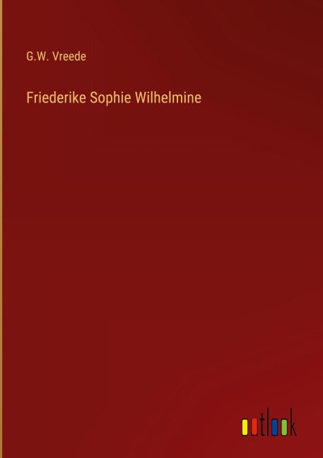 Friederike Sophie Wilhelmine - G. W. Vreede