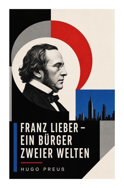 Franz Lieber - Ein Bürger zweier Welten - Hugo Preuß