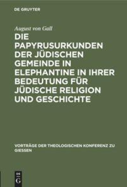 Die Papyrusurkunden der jüdischen Gemeinde in Elephantine in ihrer Bedeutung für jüdische Religion und Geschichte - August von Gall