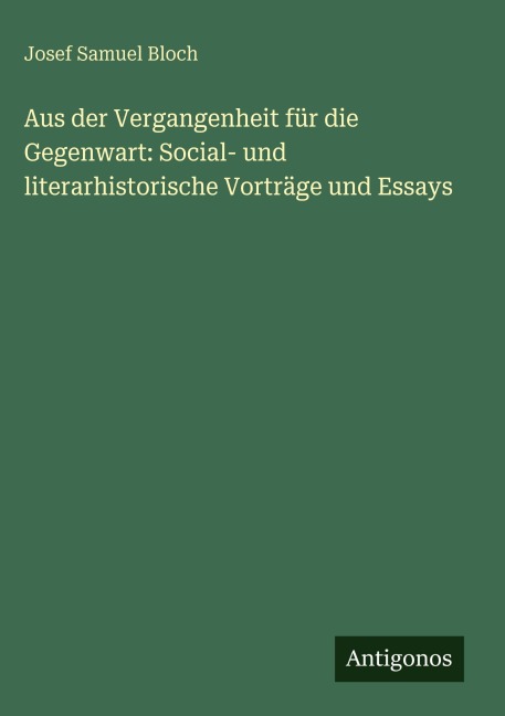 Aus der Vergangenheit für die Gegenwart: Social- und literarhistorische Vorträge und Essays - Josef Samuel Bloch