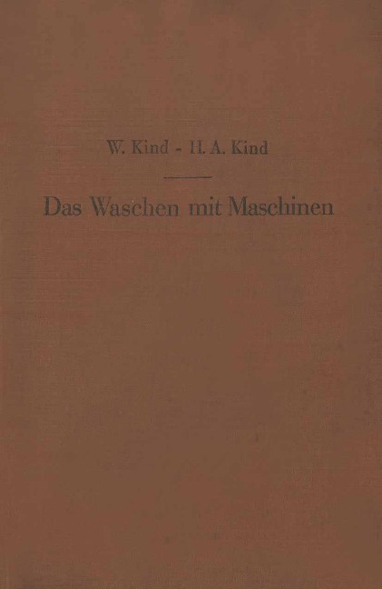 Das Waschen mit Maschinen in gewerblichen Wäschereibetrieben, in Hotels, Krankenhäusern und anderen öffentlichen und privaten Anstalten - W. Kind, H. A. Kind