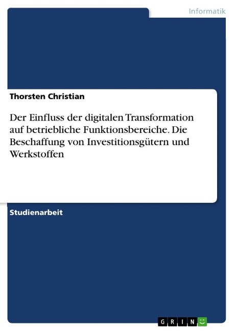 Der Einfluss der digitalen Transformation auf betriebliche Funktionsbereiche. Die Beschaffung von Investitionsgütern und Werkstoffen - Thorsten Christian