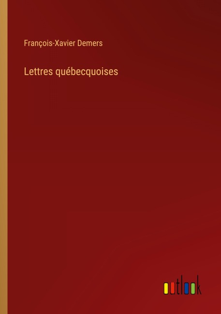 Lettres québecquoises - François-Xavier Demers