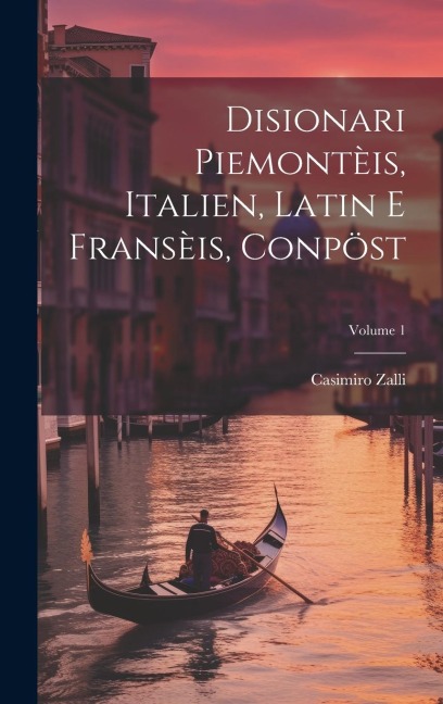 Disionari Piemontèis, Italien, Latin E Fransèis, Conpöst; Volume 1 - Casimiro Zalli