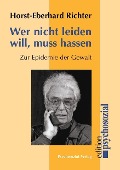 Cover-Bild zum Titel 'Wer nicht leiden will, muß hassen' von 'Horst-Eberhard Richter'