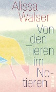 Cover-Bild zum Titel 'Von den Tieren im Notieren' von 'Alissa Walser'