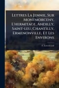 Cover-Bild zum Titel 'Lettres La Jennie, Sur Montmorceny, L'hermitage, Andilly, Saint-leu, Chantilly, Ermenonville, Et Les Environs' von 'F. Lenormand'