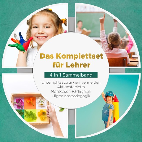 Das Komplettset für Lehrer - 4 in 1 Sammelband: Unterrichtsstörungen vermeiden | Aktionstabletts | Montessori Pädagogik | Migrationspädagogik - Annika Wienberg