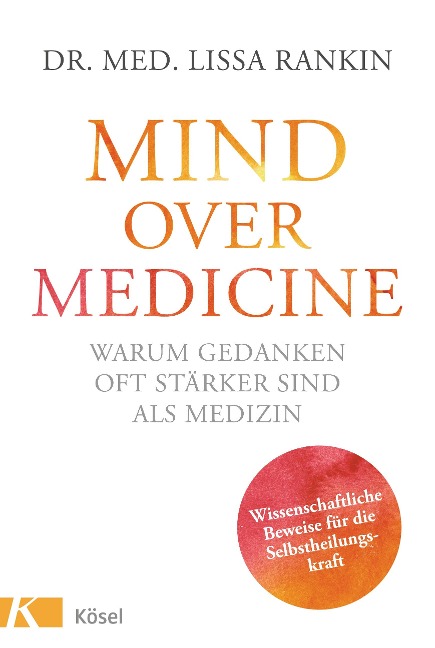Mind over Medicine - Warum Gedanken oft stärker sind als Medizin - Lissa Rankin