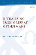 Cover-Bild zum Titel 'Ritualizing Jesus' Grief at Gethsemane' von 'Angela Kim Harkins'