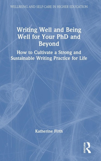 Writing Well and Being Well for Your PhD and Beyond - Katherine Firth