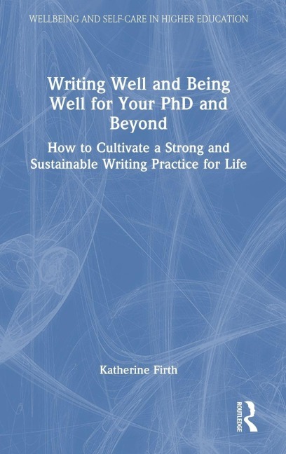 Writing Well and Being Well for Your PhD and Beyond - Katherine Firth