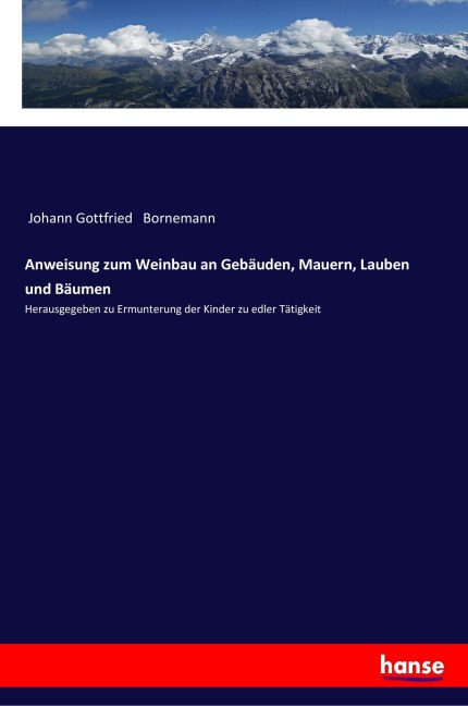 Anweisung zum Weinbau an Gebäuden, Mauern, Lauben und Bäumen - Johann Gottfried Bornemann