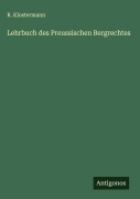 Cover-Bild zum Titel 'Lehrbuch des Preussischen Bergrechtes' von 'R. Klostermann'