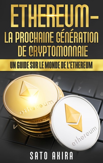 Ethereum - La Prochaine Génération de Cryptomonnaie - Sato Akira