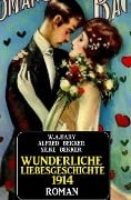 Wunderliche Liebesgeschichte 1914 - Alfred Bekker, W. A. Hary, Silke Bekker