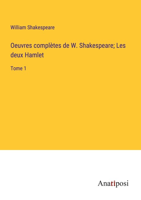 Oeuvres complètes de W. Shakespeare; Les deux Hamlet - William Shakespeare