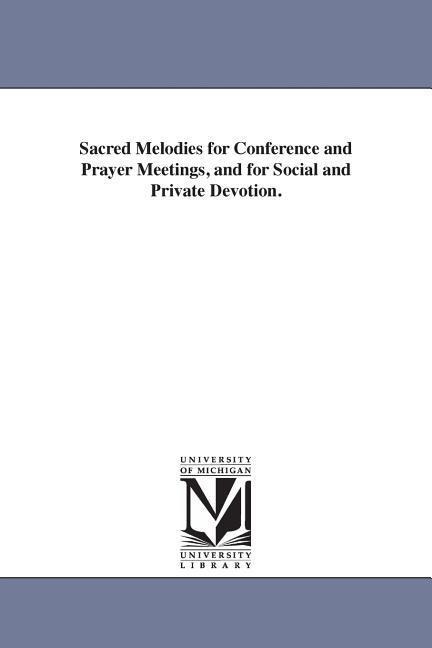 Sacred Melodies for Conference and Prayer Meetings, and for Social and Private Devotion. - Baptists Free Baptists, Free Baptists