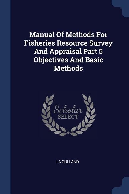 Manual Of Methods For Fisheries Resource Survey And Appraisal Part 5 Objectives And Basic Methods - J a Gulland