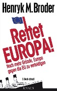 Rettet Europa! Noch mehr Gründe, Europa gegen die EU zu verteidigen - Henryk M. Broder