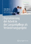 Digitalisierung der Arbeit in der Langzeitpflege als Veränderungsprojekt - 