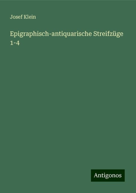 Epigraphisch-antiquarische Streifzüge 1-4 - Josef Klein