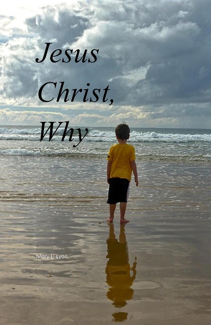Jesus Christ, Why - Mary L. Lyon