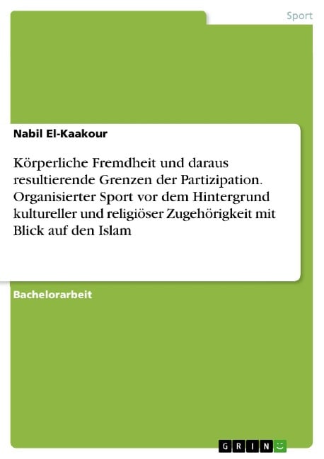 Körperliche Fremdheit und daraus resultierende Grenzen der Partizipation. Organisierter Sport vor dem Hintergrund kultureller und religiöser Zugehörigkeit mit Blick auf den Islam - Nabil El-Kaakour