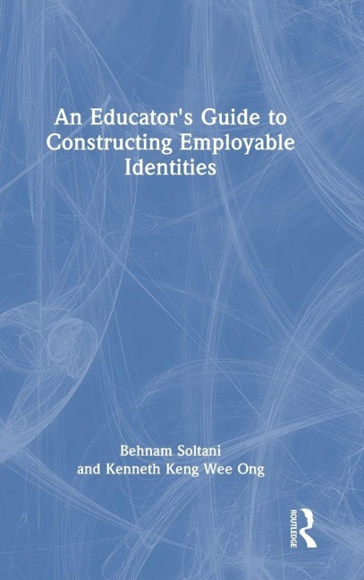 An Educator's Guide to Constructing Employable Identities - Behnam Soltani, Kenneth Keng Wee Ong